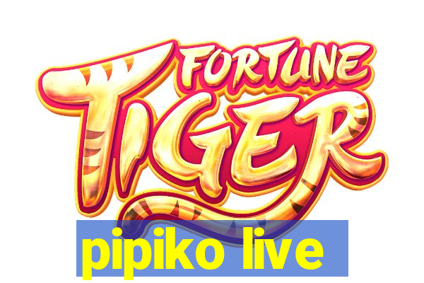 pipiko live